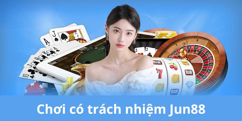 chơi có trách nhiệm tại Jun88