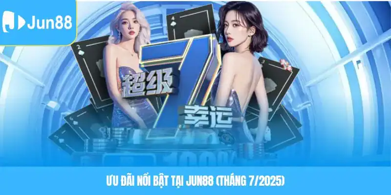 Ưu đãi nổi bật tại Jun88 (tháng 7/2025)
